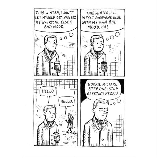 Four-panel ink comic. A man wearing a coat and holding a coffee cup stands outside while autumn leaves fall. In the first panel he thinks: “This winter, I won’t let myself get infected by everyone else’s bad mood.” In the second, he smiles and thinks: “This winter, I’ll infect everyone else with my own bad mood, ha!” In the third, he meets a woman and both say: “Hello.” In the last panel, he looks serious again and thinks: “Rookie mistake. Step one: stop greeting people.”